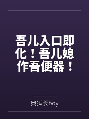 吾儿入口即化！吾儿媳作吾便器by典狱长boy封面